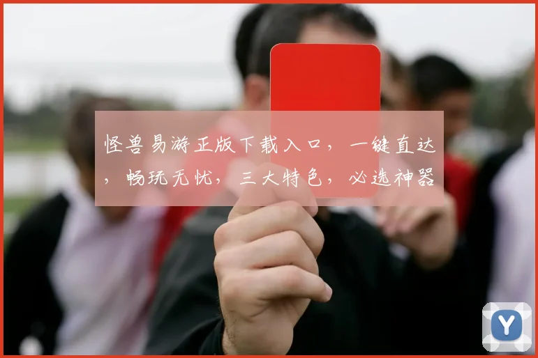 怪兽易游正版下载入口，一键直达，畅玩无忧，三大特色，必选神器，速来体验