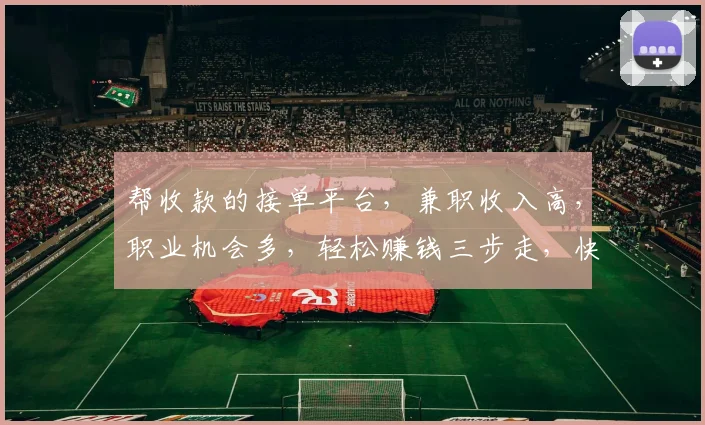 帮收款的接单平台，兼职收入高，职业机会多，轻松赚钱三步走，快来体验